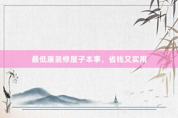 最低廉装修屋子本事，省钱又实用