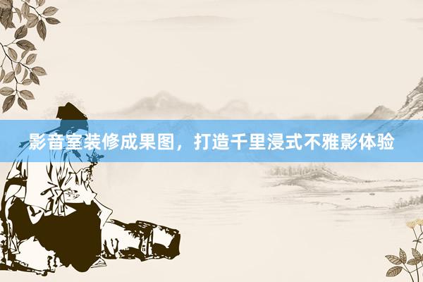 影音室装修成果图，打造千里浸式不雅影体验