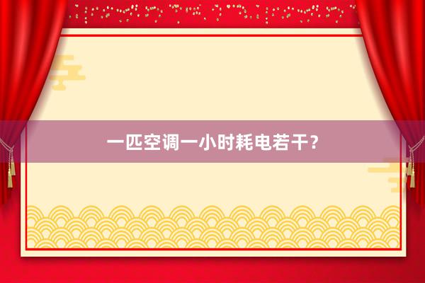 一匹空调一小时耗电若干？