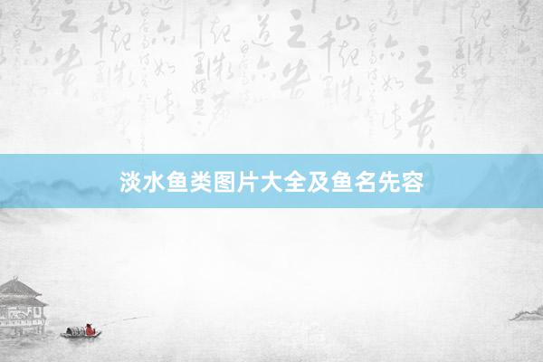 淡水鱼类图片大全及鱼名先容